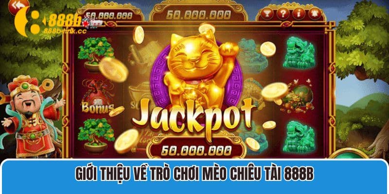 Quay Hũ Mèo Chiêu Tài 888B Tỷ Lệ Thưởng Cao Nhất Thị Trường 2 Giới thiệu về trò chơi Mèo Chiêu Tài 888B